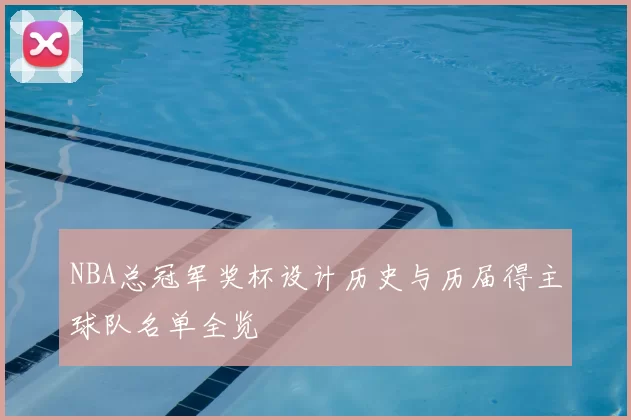 NBA总冠军奖杯设计历史与历届得主球队名单全览