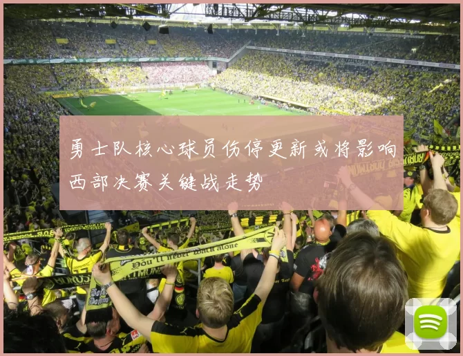 勇士队核心球员伤停更新或将影响西部决赛关键战走势