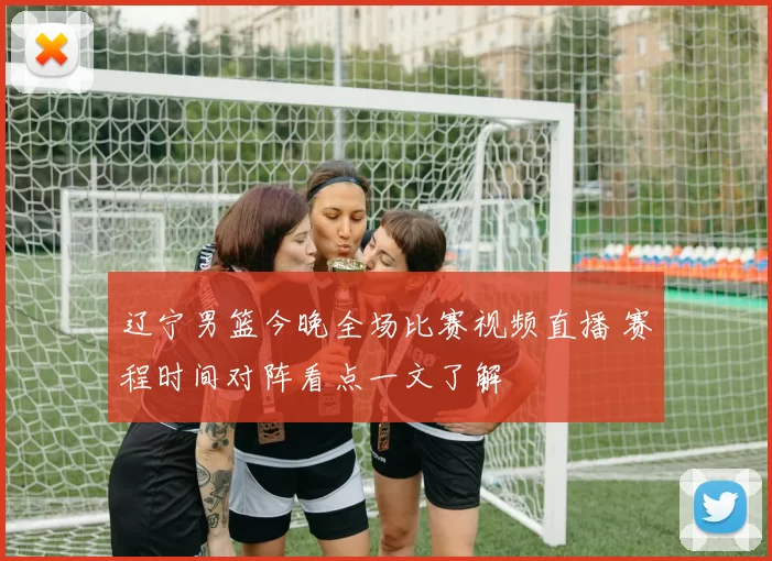 辽宁男篮今晚全场比赛视频直播 赛程时间对阵看点一文了解