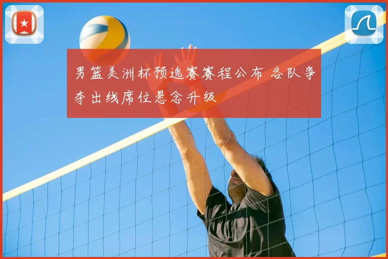 男篮美洲杯预选赛赛程公布 各队争夺出线席位悬念升级