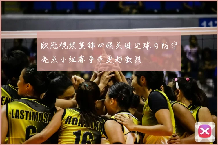 欧冠视频集锦回顾关键进球与防守亮点小组赛争夺更趋激烈